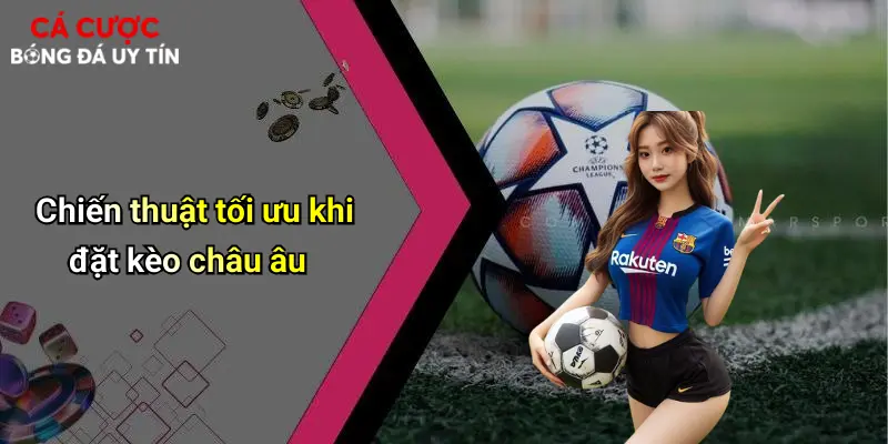 Chiến thuật tối ưu khi đặt kèo châu âu