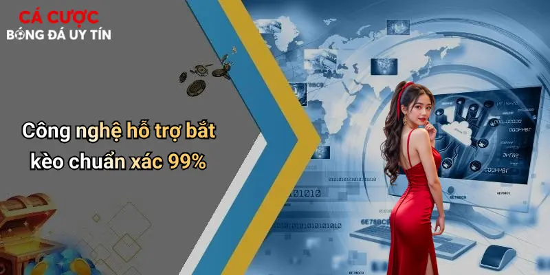 Công nghệ hỗ trợ bắt kèo chuẩn xác 99%