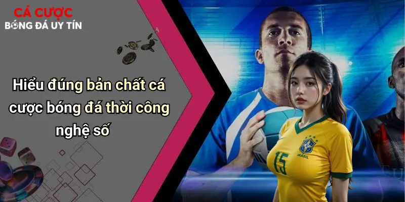 Hiểu đúng bản chất cá cược bóng đá thời công nghệ số