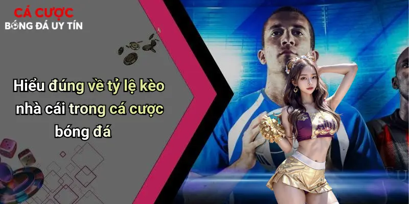 Tỷ Lệ Kèo Nhà Cái: Bí Quyết Soi Kèo Và Cá Cược Bóng Đá Chính Xác 1 Hiểu đúng về tỷ lệ kèo nhà cái trong cá cược bóng đá
