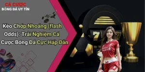 Kèo Chớp Nhoáng (flash Odds): Trải Nghiệm Cá Cược Bóng Đá Cực Hấp Dẫn