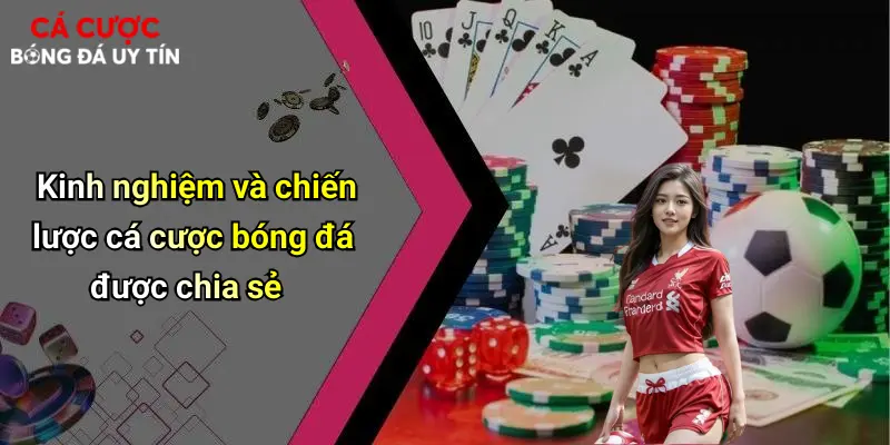 Kinh nghiệm và chiến lược cá cược bóng đá được chia sẻ