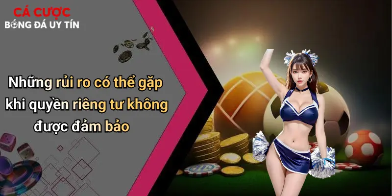 Những rủi ro có thể gặp khi quyền riêng tư không được đảm bảo