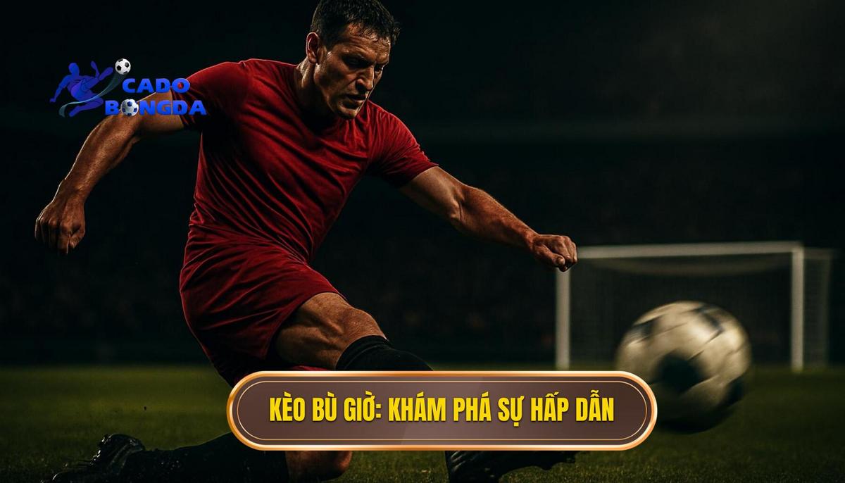 Cá cược kèo bù giờ cho người mới: Hướng dẫn chuyên sâu từ lostinshadow.com 1 Kèo Bù Giờ Là Gì và Tại Sao Nó Hấp Dẫn_