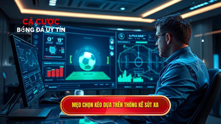 Áp dụng mẹo chọn kèo dựa trên thống kê sút xa vào từng loại kèo