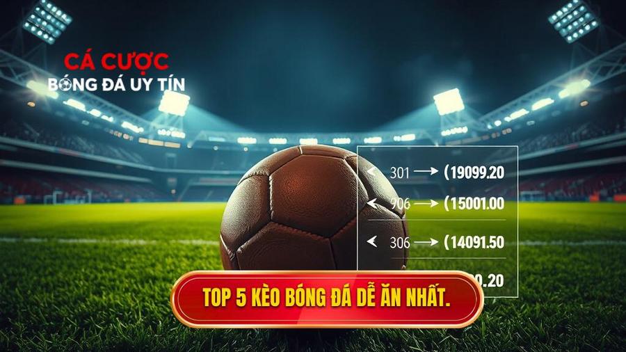 2. Top 5 kèo bóng đá dễ ăn nhất. Top 5 kèo bóng đá dễ ăn nhất