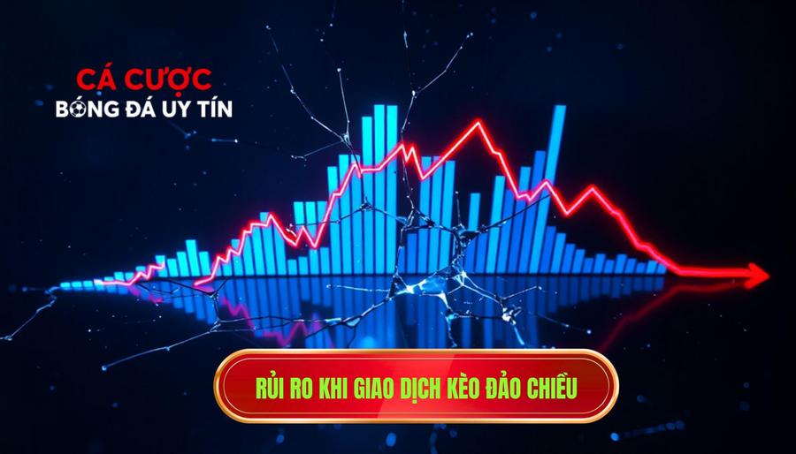 Rủi ro khi giao dịch kèo đảo chiều